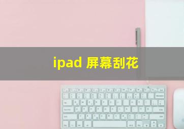 ipad 屏幕刮花